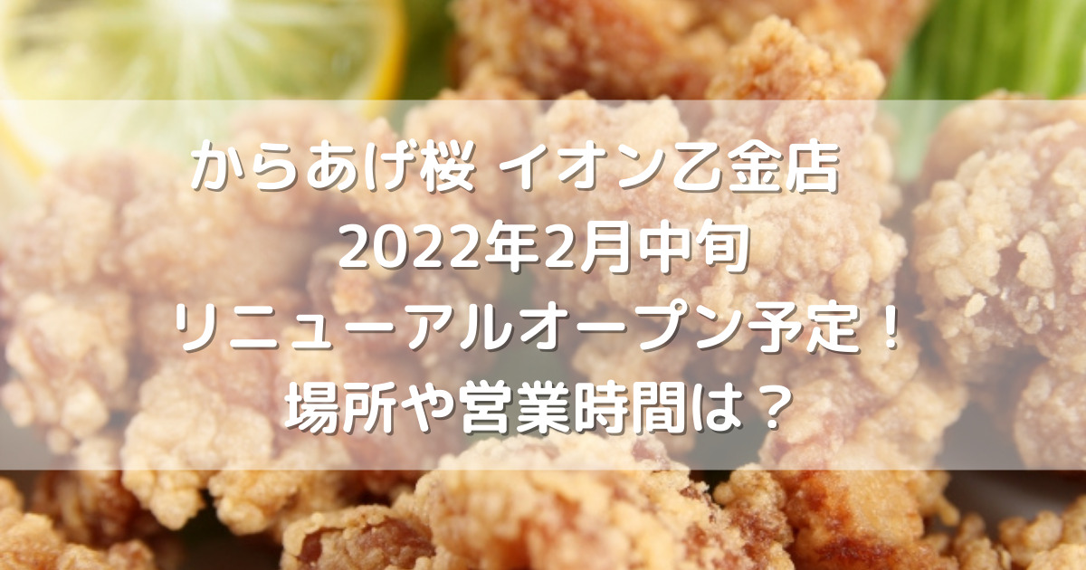 からあげ桜イオン乙金店2022年2月中旬リニューアルオープン予定！場所や営業時間は？