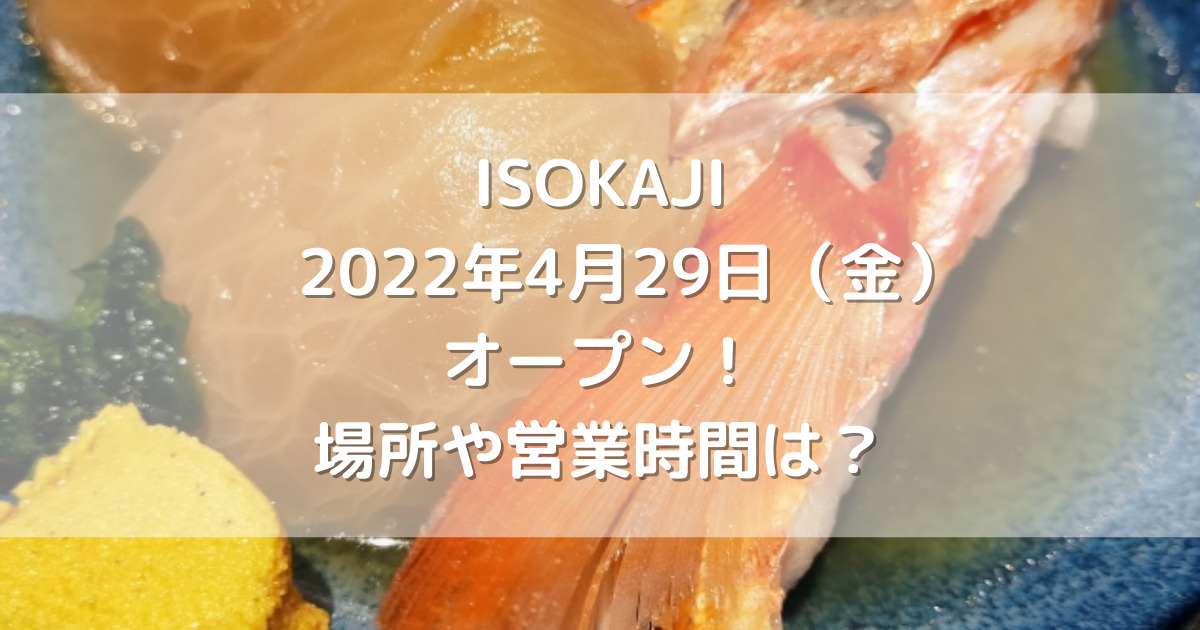 ISOKAJI2022年4月29日（金）オープン！場所や営業時間は？