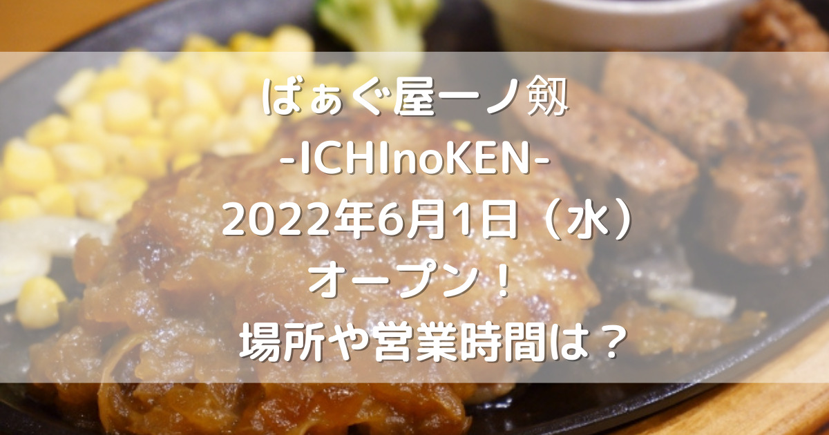 ばぁぐ屋一ノ剱 -ICHInoKEN-2022年6月1日（水）オープン！場所や営業時間は？