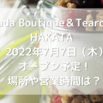 Okada Boutique＆Tearoom HAKATA2022年7月7日（木）オープン予定！場所や営業時間は？