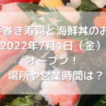 手巻き寿司と海鮮丼のお店2022年7月1日（金）オープン！場所や営業時間は？